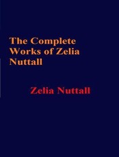 The Complete Works of Zelia Nuttall