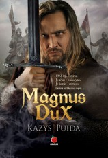 MAGNUS DUX. Istorinis romanas apie ryškiausią Lietuvos istorijos asmenybę