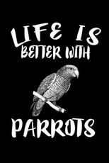 Life Is Better With Parrots