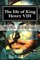 The life of King Henry VIII