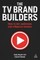 The TV Brand Builders