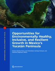 Opportunities for Environmentally Healthy, Inclusive, and Resilient Growth in Mexico's YucatÃ¡n Peninsula