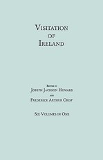 Visitation of Ireland. Six Volumes in One. Each Volume Separately Indexed