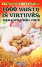 1000 vaistų iš virtuvės: daigai, grūdai, sėklos, riešutai