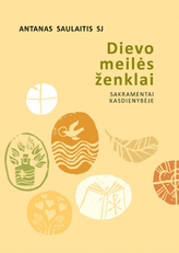 Dievo meilės ženklai: sakramentai kasdienybėje