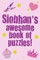 Siobhan's Awesome Book Of Puzzles!