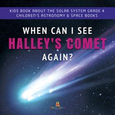 When Can I See Halley's Comet Again? | Kids Book About the Solar System Grade 4 | Children's Astronomy & Space Books