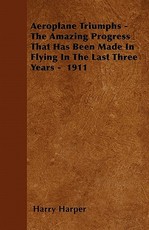 Aeroplane Triumphs - The Amazing Progress That Has Been Made in Flying in the Last Three Years - 1911