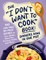 The I Don't Want to Cook Book: Dinners Done in One Pot