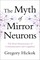 The Myth of Mirror Neurons: The Real Neuroscience of Communication and Cognition