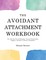 The Avoidant Attachment Workbook