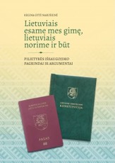 Lietuviais esame mes gimę, lietuviais norime ir būt: pilietybės išsaugojimo pagrindai ir argumentai