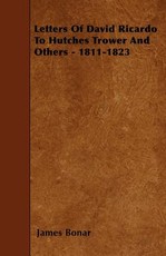 Letters of David Ricardo to Hutches Trower and Others - 1811-1823