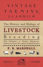 The History and Biology of Livestock Breeding - With Information on Heredity, Reproduction, Selection and Many Other Aspects of Animal Breeding