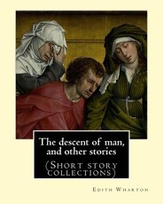 The descent of man, and other stories, By Edith Wharton (Short story collections)