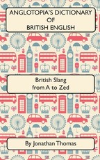 Anglotopia's Dictionary of British English 2nd Edition