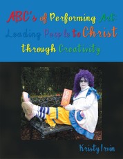 A B C's of Performing Art: Leading People to Christ Through Creativity