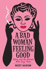 A Bad Woman Feeling Good: Blues and the Women Who Sing Them