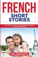 French Short Stories: 11 Compelling Short Stories for Intermediate and Advanced Users