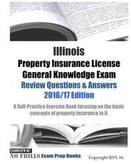 Illinois Property Insurance License General Knowledge Exam Review Questions & Answers 2016/17 Edition
