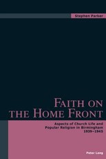 Faith on the Home Front; Aspects of Church Life and Popular Religion in Birmingham- 1939-1945