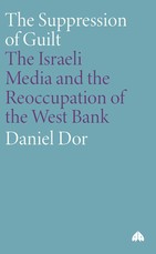 The Suppression of Guilt: The Israeli Media and the Reoccupation of the West Bank
