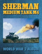 Sherman Medium Tank M4: World War 2 Album
