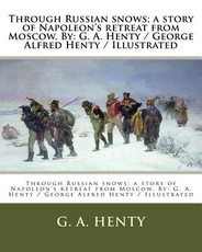 Through Russian snows; a story of Napoleon's retreat from Moscow. By