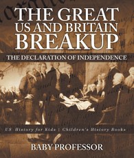 The Great US and Britain Breakup : The Declaration of Independence - US History for Kids | Children's History Books
