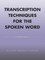 Transcription Techniques for the Spoken Word