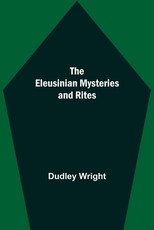 The Eleusinian Mysteries and Rites