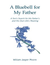A Bluebell for My Father: A Son's Search for His Father's and His Own Life's Meaning