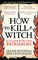 HOW TO KILL A WITCH