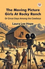 The Moving Picture Girls At Rocky Ranch Or Great Days Among the Cowboys