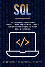 SQL: The Ultimate Crash Course For Data Base Management, Queries Server With Practical Computer Coding Exercises