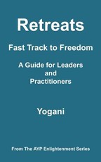 Retreats - Fast Track to Freedom - A Guide for Leaders and Practitioners