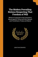 The Modern Prevailing Notions Respecting That Freedom of Will