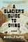 A Glacier's Guide to Dying : A Novel
