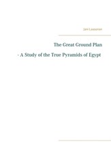 The Great Ground Plan - A Study of the True Pyramids of Egypt