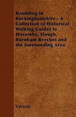 Rambling in Buckinghamshire - A Collection of Historical Walking Guides to Wycombe, Slough, Burnham Beeches and the Surrounding Area