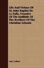 Life and Virtues of St. John Baptist de la Salle, Founder of the Institute of the Brothers of the Christian Schools