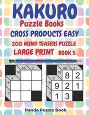 Kakuro Puzzle Books Cross Products Easy - 200 Mind Teasers Puzzle - Large Print - Book 5