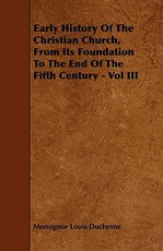 Early History of the Christian Church, from Its Foundation to the End of the Fifth Century - Vol III