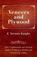 Veneers and Plywood - Their Craftsmanship and Artistry, Modern Production Methods and Present-Day Utility