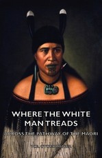 Where the White Man Treads - Across the Pathway of the Maori