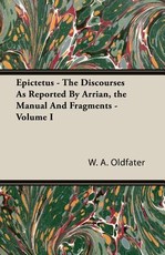 Epictetus - The Discourses as Reported by Arrian, the Manual and Fragments - Volume I