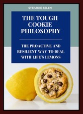 Tough Cookie Philosophy: The Proactive and Resilient Way to Deal with Life's Lemons