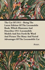 The Car of 1911 - Being the Latest Edition of the Locomobile Book, Which Illustrates and Describes 1911 Locomobile Models and Sets Forth by Word and Picture the Many and Varied Advantages of the Locomobile Car