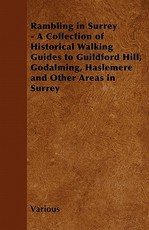 Rambling in Surrey - A Collection of Historical Walking Guides to Guildford Hill, Godalming, Haslemere and Other Areas in Surrey