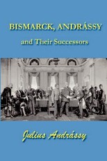 Bismarck, Andrassy and Their Successors